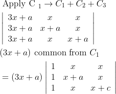 $$ \begin{aligned} &\text { Apply C }_{1} \rightarrow C_{1}+C_{2}+C_{3} \\ &\left|\begin{array}{ccc} 3 x+a & x & x \\ 3 x+a & x+a & x \\ 3 x+a & x & x+a \end{array}\right| \\ &(3 x+a) \text { common from } C_{1} \\ &=(3 x+a)\left|\begin{array}{ccc} 1 & x & x \\ 1 & x+a & x \\ 1 & x & x+c \end{array}\right| \end{aligned}
