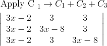$$ \begin{aligned} &\text { Apply C }_{1} \rightarrow C_{1}+C_{2}+C_{3} \\ &\left|\begin{array}{ccc} 3 x-2 & 3 & 3 \\ 3 x-2 & 3 x-8 & 3 \\ 3 x-2 & 3 & 3 x-8 \end{array}\right| \end{aligned}