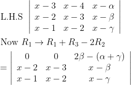 $$ \begin{aligned} &\text { L.H.S }\left|\begin{array}{ccc} x-3 & x-4 & x-\alpha \\ x-2 & x-3 & x-\beta \\ x-1 & x-2 & x-\gamma \end{array}\right| \\ &\text { Now } R_{1} \rightarrow R_{1}+R_{3}-2 R_{2} \\ &=\left|\begin{array}{ccc} 0 & 0 & 2 \beta-(\alpha+\gamma) \\ x-2 & x-3 & x-\beta \\ x-1 & x-2 & x-\gamma \end{array}\right| \end{aligned}