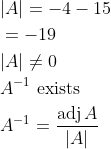 $$ \begin{aligned} &|A|=-4-15 \\ &=-19 \\ &|A| \neq 0 \\ &A^{-1} \text { exists } \\ &A^{-1}=\frac{\operatorname{adj} A}{|A|} \end{aligned}