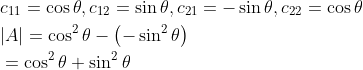 $$ \begin{aligned} &c_{11}=\cos \theta, c_{12}=\sin \theta, c_{21}=-\sin \theta, c_{22}=\cos \theta \\ &|A|=\cos ^{2} \theta-\left(-\sin ^{2} \theta\right) \\ &=\cos ^{2} \theta+\sin ^{2} \theta \quad \end{aligned}