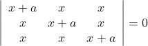 $$ \left|\begin{array}{ccc} x+a & x & x \\ x & x+a & x \\ x & x & x+a \end{array}\right|=0