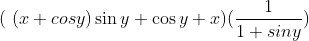 (\ (x+cosy)\sin y + \cos y + x) (\frac{1}{1+siny})