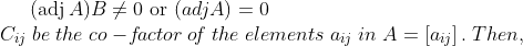 (\operatorname{adj} A) B \neq 0 \text { or }(a d j A)=0 \\ C_{i j}\; be\; the\; co-\! f\! actor\; o\! f\; the\; elements\; a_{i j}\; in \; A=\left[a_{i j}\right].\; Then,