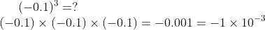 (-0.1)^3=?\* (-0.1)	imes (-0.1)	imes (-0.1)=-0.001=-1	imes 10^-3