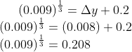 (0.009)^{\frac{1}{3}} = \Delta y +0.2\\ (0.009)^{\frac{1}{3}} = (0.008) + 0.2\\ (0.009)^{\frac{1}{3}} = 0.208