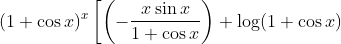 (1+\cos x)^{x}\left[\left(-\frac{x \sin x}{1+\cos x}\right)+\log (1+\cos x)\right.