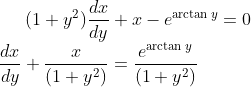 (1+y^{2})\frac{dx}{dy}+x-e^{\arctan y}=0\\ \frac{dx}{dy}+\frac{x}{(1+y^{2})}=\frac{e^{\arctan y}}{(1+y^{2})}