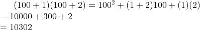 (100+1)(100+2)=100^{2}+(1+2)100+(1)(2)\\ =10000+300+2\\ =10302