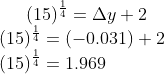 (15)^{\frac{1}{4}} = \Delta y +2\\ (15)^{\frac{1}{4}} = (-0.031) + 2\\ (15)^{\frac{1}{4}} = 1.969
