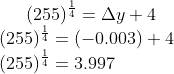 (255)^{\frac{1}{4}} = \Delta y +4\\ (255)^{\frac{1}{4}} = (-0.003) + 4\\ (255)^{\frac{1}{4}} = 3.997