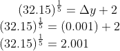 (32.15)^{\frac{1}{5}} = \Delta y +2\\ (32.15)^{\frac{1}{5}} = (0.001) + 2\\ (32.15)^{\frac{1}{5}} = 2.001