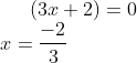 (3x+2)=0\\ x = \frac{-2}{3}