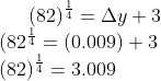 (82)^{\frac{1}{4}} = \Delta y +3\\ (82^{\frac{1}{4}} = (0.009) + 3\\ (82)^{\frac{1}{4}} = 3.009
