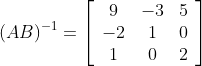 (A B)^{-1}=\left[\begin{array}{ccc} 9 & -3 & 5 \\ -2 & 1 & 0 \\ 1 & 0 & 2 \end{array}\right]