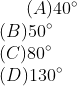 (A) 40^{\circ}\\ (B) 50^{\circ}\\ (C) 80^{\circ}\\ (D) 130^{\circ}\\
