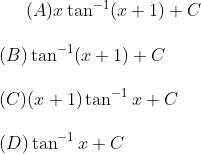 (A) x \tan^{-1} (x + 1) + C\\\\ (B) \tan^{-1} (x + 1) + C\\\\ (C) (x + 1) \tan^{-1}x + C \\\\ (D) \tan^{-1}x + C