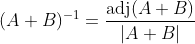 (A+B)^{-1}=\frac{\operatorname{adj}(A+B)}{|A+B|}