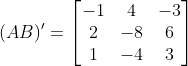 (AB)' = \begin{bmatrix} -1&4&-3\\2&-8&6 \\1 &-4&3\end{bmatrix}