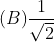 (B)\frac{1}{\sqrt{2}}