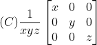 (C)\frac{1}{xyz}\begin{bmatrix} x &0 &0 \\ 0 &y &0 \\ 0 & 0 & z \end{bmatrix}