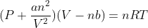 (P + \frac{an^{2}}{V^{2}})(V- nb) = nRT