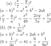 (a).; (fracx7-fracya)^2\* (a-b)^2=a^2+b^2-2ab\* (fracx7-fracya)^2=fracx^249-frac2xy7a+fracb^2a^2\* (b).; (9+frac13a)^2\*(a+b)^2=a^2+2ab+b^2\* (9+frac13a)^2=81+frac6a+frac19a^2