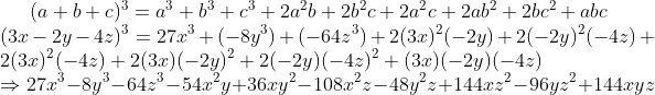 (a+b+c)^3=a^3+b^3+c^3+2a^2b+2b^2c+2a^2c+2ab^2+2bc^2+abc\* (3x-2y-4z)^3=27x^3+(-8y^3)+(-64z^3)+2(3x)^2(-2y)+2(-2y)^2(-4z)+ 2(3x)^2(-4z)+2(3x)(-2y)^2+2(-2y)(-4z)^2+(3x)(-2y)(-4z)\* Rightarrow 27x^3-8y^3-64z^3-54x^2y+36xy^2-108x^2z-48y^2z+144xz^2-96yz^2+144xyz