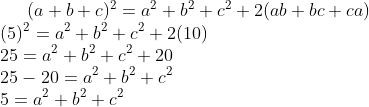 (a+b+c)^{2}=a^{2}+b^{2}+c^{2}+2(ab+bc+ca)\\ (5)^{2}=a^{2}+b^{2}+c^{2}+2(10)\\ 25=a^{2}+b^{2}+c^{2}+20\\ 25-20=a^{2}+b^{2}+c^{2}\\ 5=a^{2}+b^{2}+c^{2}