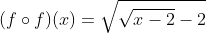 (f \circ f)(x)=\sqrt{\sqrt{x-2}-2}