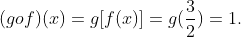 (gof)(x)=g[f(x)]=g(frac32)=1.