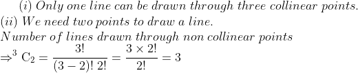 (i);Only;one;line;can;be;drawn;through;three;collinear;points. \* (ii);We;need;two;points;to;draw;a;line.\*Number;of;lines;drawn; through;non;collinear;points\*Rightarrow _^3	extrmC_2=frac3!(3-2)!;2!=frac3	imes 2!2!=3