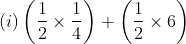 (i)\left ( \frac{1}{2}\times \frac{1}{4} \right )+\left ( \frac{1}{2} \times 6\right )