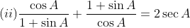 (ii) \frac{\cos A}{1+\sin A}+\frac{1+\sin A}{\cos A}= 2\sec A