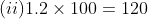 (ii)1.2\times 100=120