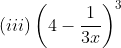(iii)\left ( 4-\frac{1}{3x} \right )^{3}