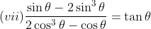 (vii)\frac{\sin \theta -2\sin ^{3}\theta }{2\cos ^{3}\theta -\cos \theta }= \tan \theta