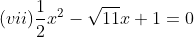 (vii)\frac{1}{2}x^{2}-\sqrt{11}x+1=0