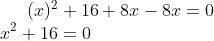 (x)^{2}+16+8x-8x=0\\ x^{2}+16=0