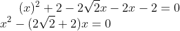 (x)^{2}+2-2\sqrt{2}x-2x-2=0\\ x^{2}-(2\sqrt{2}+2)x=0