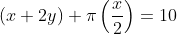 (x+2y)+\pi \left (\frac{x}{2} \right )=10