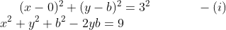 (x-0)^2+(y-b)^2=3^2 \ \ \ \ \ \ \ \ \ \ \ -(i)\\ x^2+y^2+b^2-2yb = 9