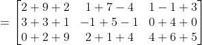 = \begin{bmatrix} 2+9+2 & 1+7 -4& 1-1+3\\ 3+3+1 & -1+5-1& 0+4+0\\ 0+2+9 & 2+1 +4& 4+6 +5\end{bmatrix}