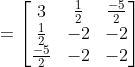 = \begin{bmatrix} 3 &\frac{1}{2} &\frac{-5}{2} \\ \frac{1}{2} &-2 &-2 \\ \frac{-5}{2} & -2 &-2 \end{bmatrix}
