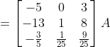 = \begin{bmatrix}-5&0&3\\-13&1&8 \\-\frac{3}{5}&\frac{1}{25}&\frac{9}{25} \end{bmatrix}A