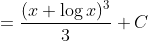 = \frac{(x+\log x )^3}{3}+C