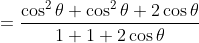 = \frac{\cos ^{2}\theta +\cos ^{2}\theta+2\cos \theta }{1+1+2\cos \theta }