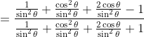 = \frac{\frac{1}{\sin ^{2}\theta }+\frac{\cos ^{2}\theta }{\sin ^{2}\theta}+\frac{2\cos \theta}{\sin ^{2}\theta}-1}{\frac{1}{\sin ^{2}\theta }+\frac{\cos ^{2}\theta }{\sin ^{2}\theta}+\frac{2\cos \theta}{\sin ^{2}\theta}+1}