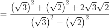 = \frac{\left ( \sqrt{3} \right )^{2}+\left ( \sqrt{2} \right )^{2}+2\sqrt{3}\sqrt{2}}{\left ( \sqrt{3} \right )^{2}-\left ( \sqrt{2} \right )^{2}}