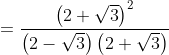 = \frac{\left ( 2+\sqrt{3} \right )^{2}}{\left ( 2-\sqrt{3} \right )\left ( 2+\sqrt{3} \right )}